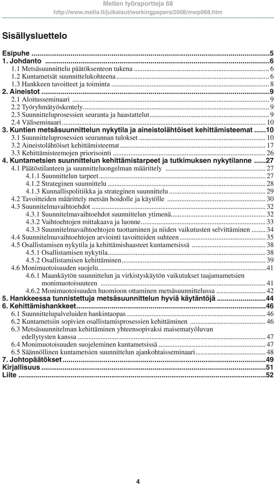 Kuntien metsäsuunnittelun nykytila ja aineistolähtöiset kehittämisteemat...10 3.1 Suunnitteluprosessien seurannan tulokset... 10 3.2 Aineistolähtöiset kehittämisteemat... 17 3.