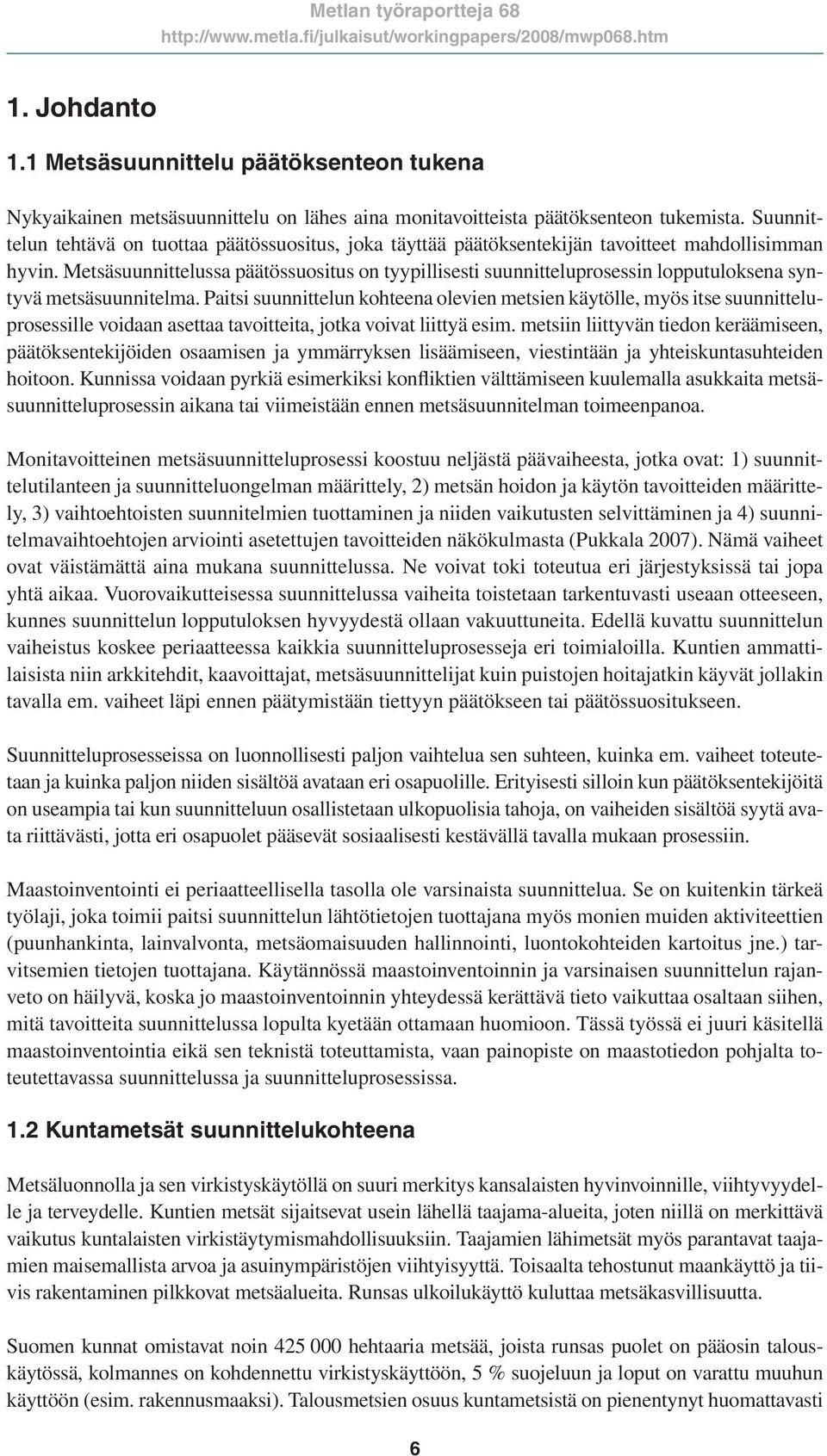 Metsäsuunnittelussa päätössuositus on tyypillisesti suunnitteluprosessin lopputuloksena syntyvä metsäsuunnitelma.