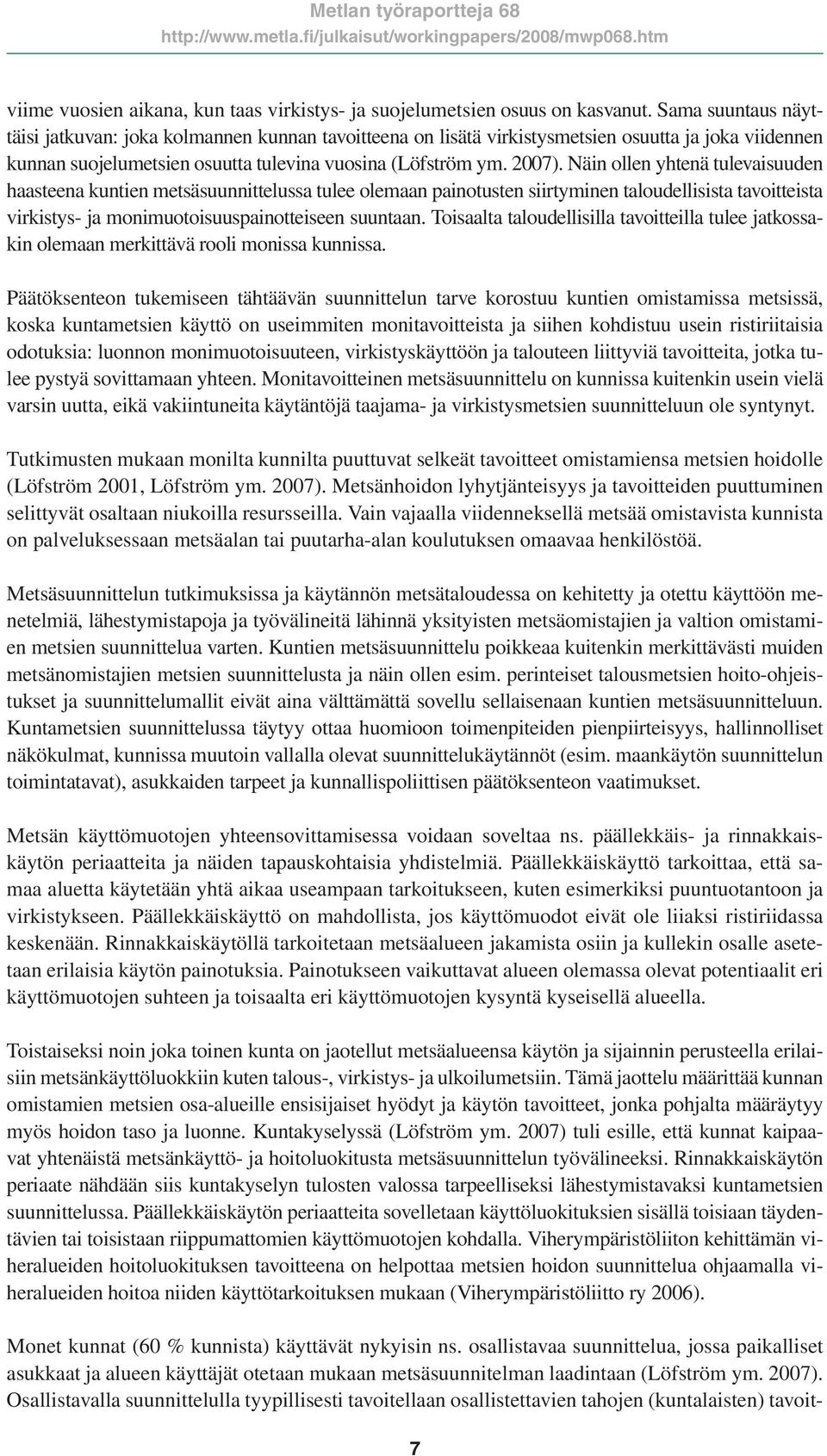 Näin ollen yhtenä tulevaisuuden haasteena kuntien metsäsuunnittelussa tulee olemaan painotusten siirtyminen taloudellisista tavoitteista virkistys- ja monimuotoisuuspainotteiseen suuntaan.