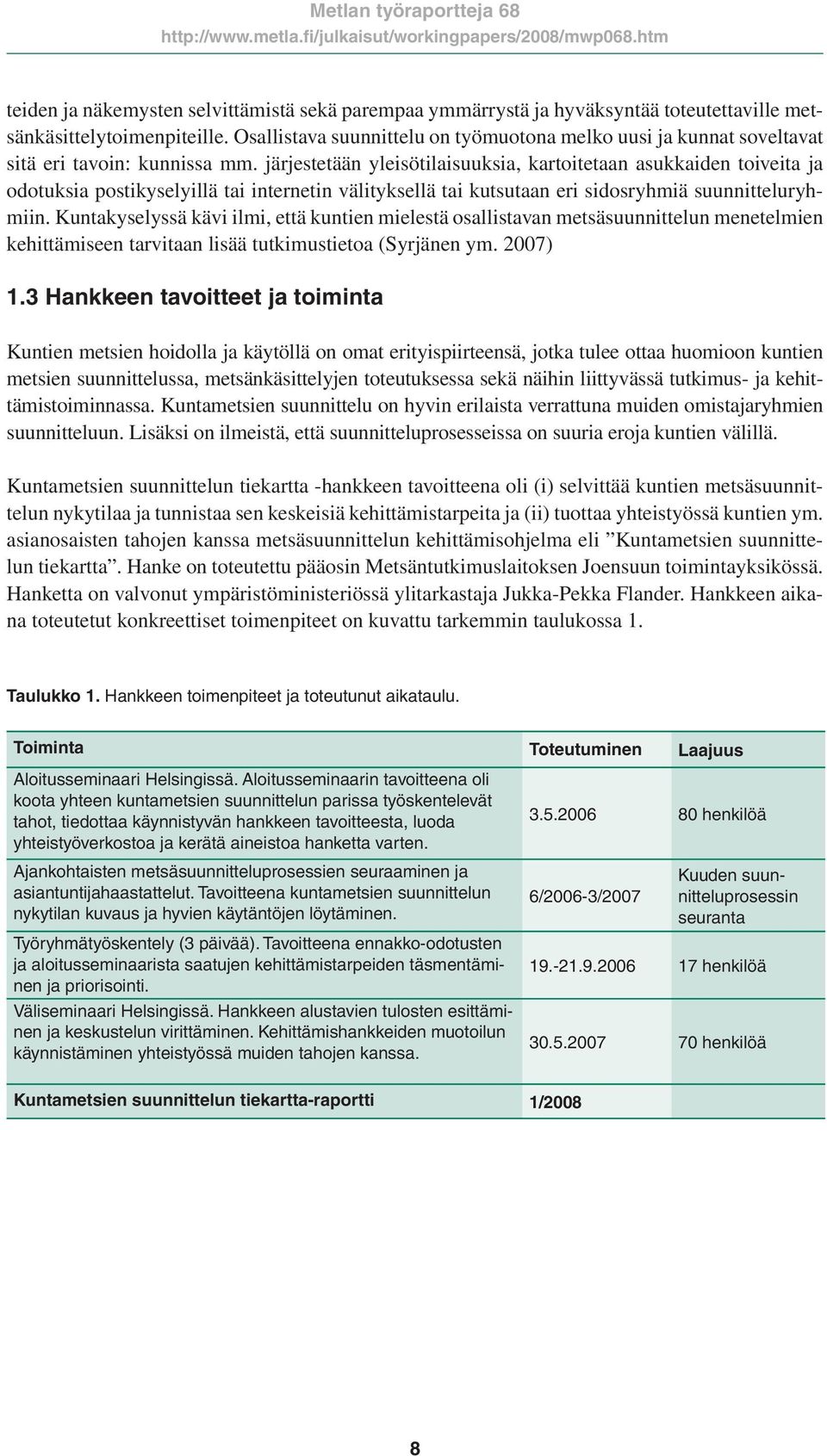 järjestetään yleisötilaisuuksia, kartoitetaan asukkaiden toiveita ja odotuksia postikyselyillä tai internetin välityksellä tai kutsutaan eri sidosryhmiä suunnitteluryhmiin.