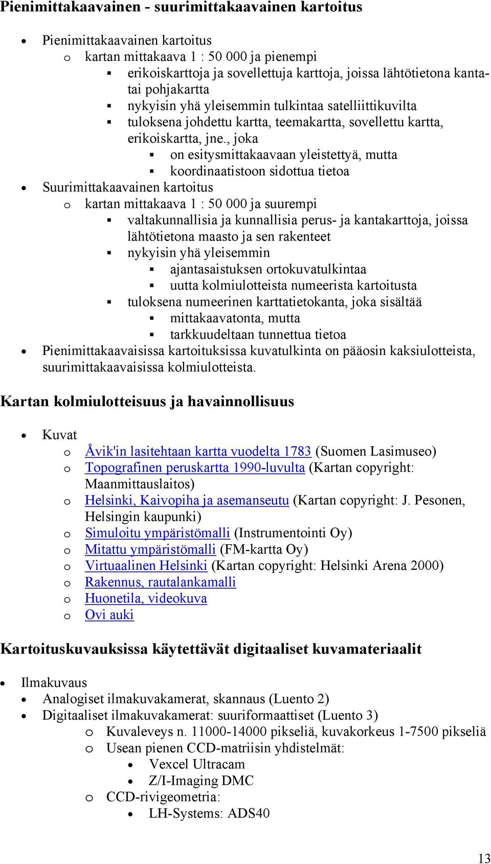 , joka on esitysmittakaavaan yleistettyä, mutta koordinaatistoon sidottua tietoa Suurimittakaavainen kartoitus o kartan mittakaava 1 : 50 000 ja suurempi valtakunnallisia ja kunnallisia perus- ja