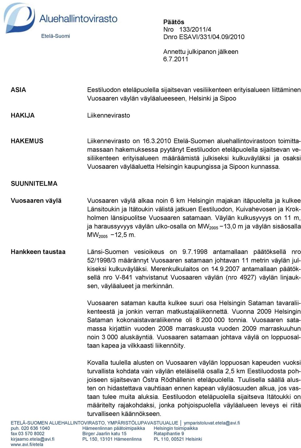 2010 Etelä-Suomen aluehallintovirastoon toimittamassaan hakemuksessa pyytänyt Eestiluodon eteläpuolella sijaitsevan vesiliikenteen erityisalueen määräämistä julkiseksi kulkuväyläksi ja osaksi