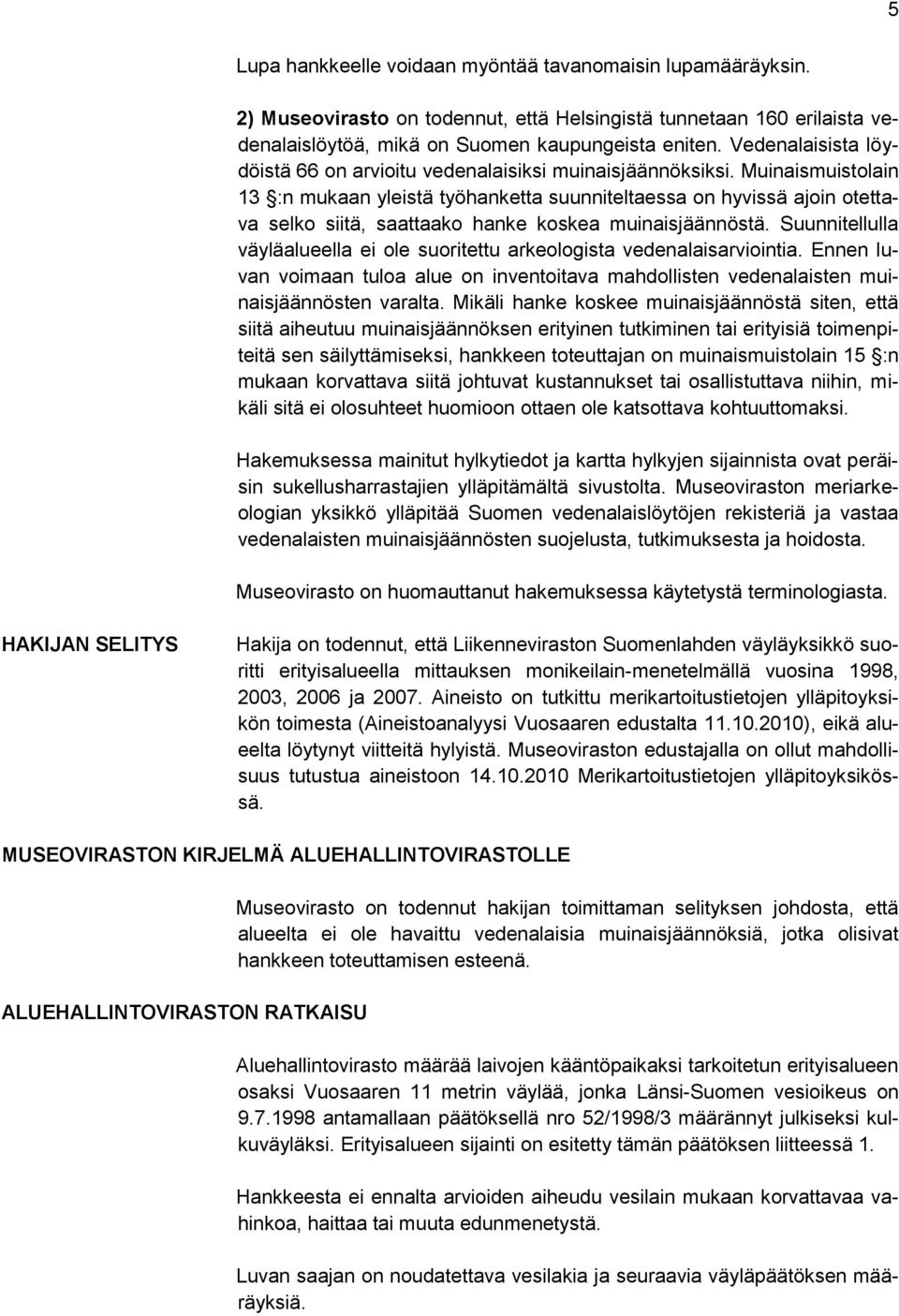 Muinaismuistolain 13 :n mukaan yleistä työhanketta suunniteltaessa on hyvissä ajoin otettava selko siitä, saattaako hanke koskea muinaisjäännöstä.