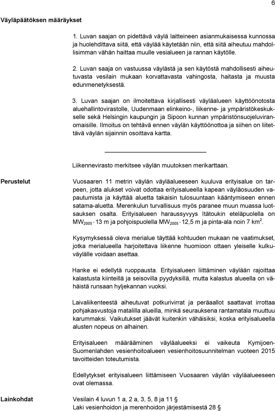 käytölle. 2. Luvan saaja on vastuussa väylästä ja sen käytöstä mahdollisesti aiheutuvasta vesilain mukaan korvattavasta vahingosta, haitasta ja muusta edunmenetyksestä. 3.