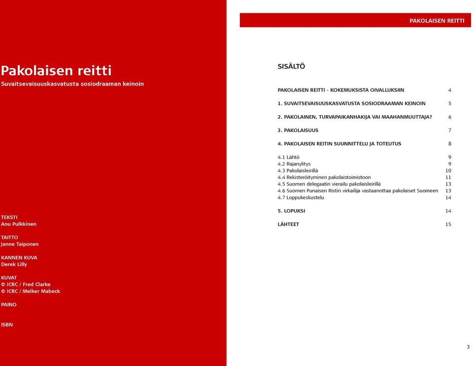 1 Lähtö 9 4.2 Rajanylitys 9 4.3 Pakolaisleirillä 10 4.4 Rekisteröityminen pakolaistoimistoon 11 4.5 Suomen delegaatin vierailu pakolaisleirillä 13 4.