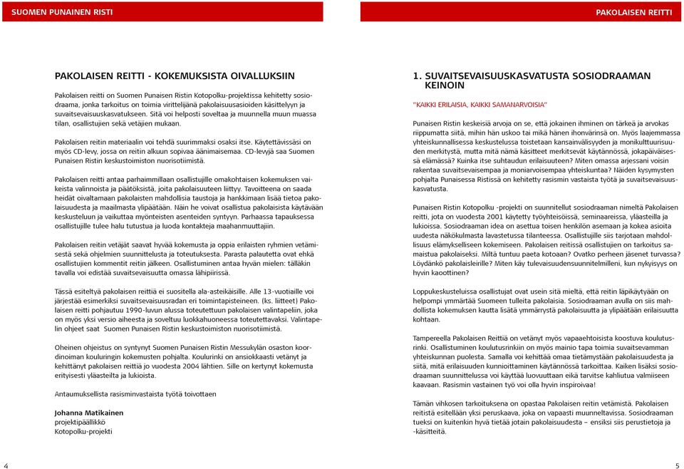Käytettävissäsi on myös CD-levy, jossa on reitin alkuun sopivaa äänimaisemaa. CD-levyjä saa Suomen Punaisen Ristin keskustoimiston nuorisotiimistä.
