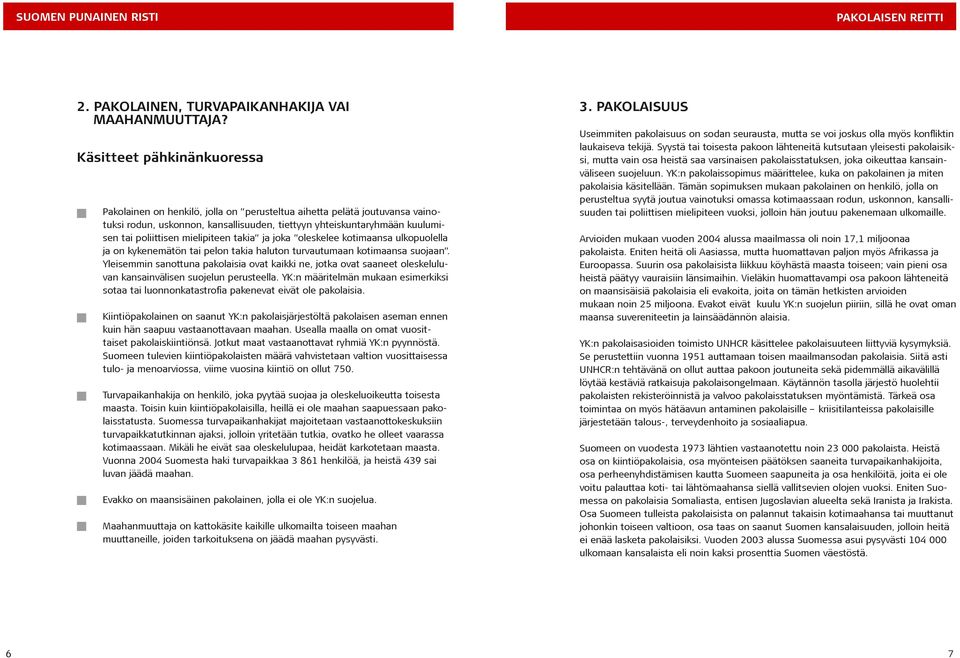 mielipiteen takia ja joka oleskelee kotimaansa ulkopuolella ja on kykenemätön tai pelon takia haluton turvautumaan kotimaansa suojaan.