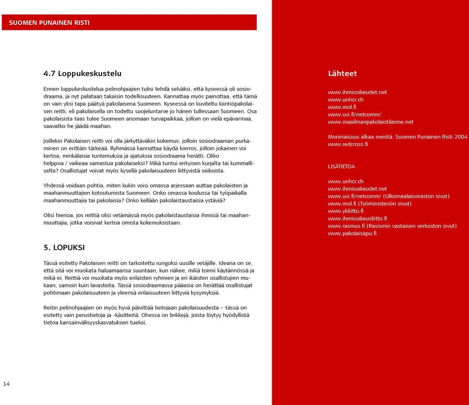 Osa pakolaisista taas tulee Suomeen anomaan turvapaikkaa, jolloin on vielä epävarmaa, saavatko he jäädä maahan.