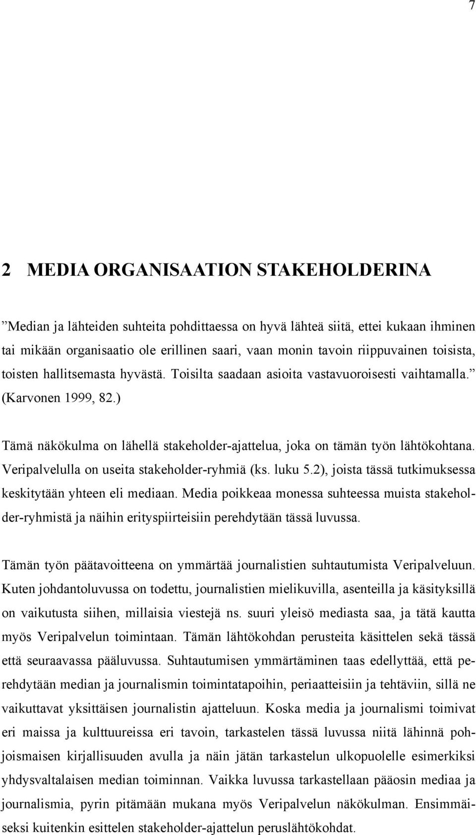Veripalvelulla on useita stakeholder-ryhmiä (ks. luku 5.2), joista tässä tutkimuksessa keskitytään yhteen eli mediaan.