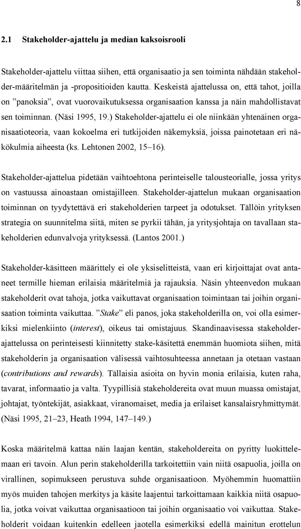 ) Stakeholder-ajattelu ei ole niinkään yhtenäinen organisaatioteoria, vaan kokoelma eri tutkijoiden näkemyksiä, joissa painotetaan eri näkökulmia aiheesta (ks. Lehtonen 2002, 15 16).