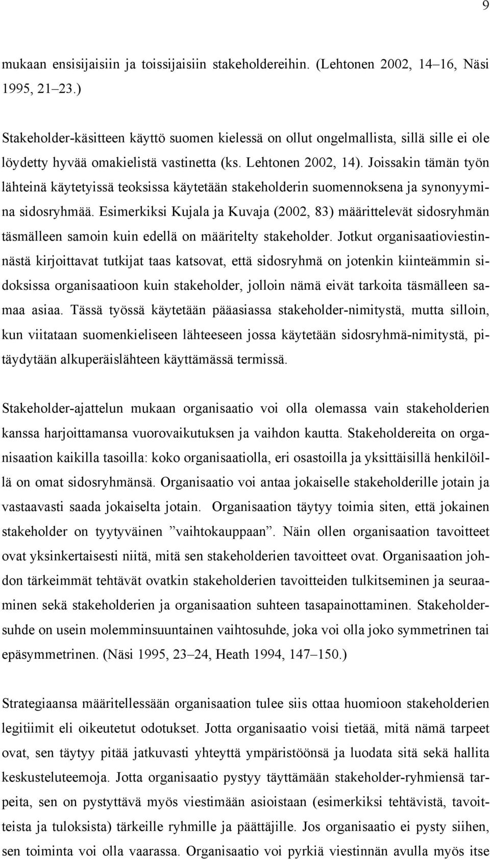 Joissakin tämän työn lähteinä käytetyissä teoksissa käytetään stakeholderin suomennoksena ja synonyymina sidosryhmää.