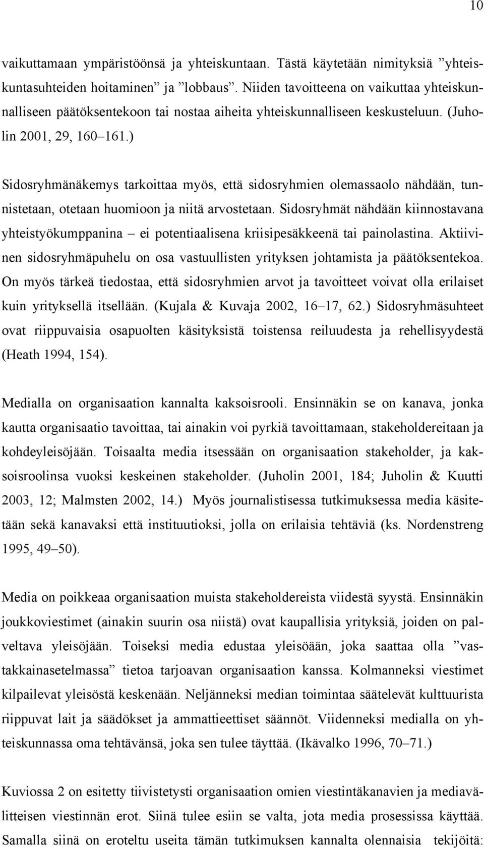 ) Sidosryhmänäkemys tarkoittaa myös, että sidosryhmien olemassaolo nähdään, tunnistetaan, otetaan huomioon ja niitä arvostetaan.