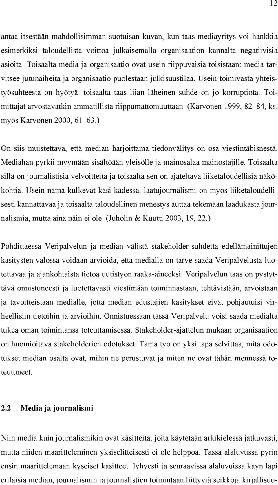 Usein toimivasta yhteistyösuhteesta on hyötyä: toisaalta taas liian läheinen suhde on jo korruptiota. Toimittajat arvostavatkin ammatillista riippumattomuuttaan. (Karvonen 1999, 82 84, ks.