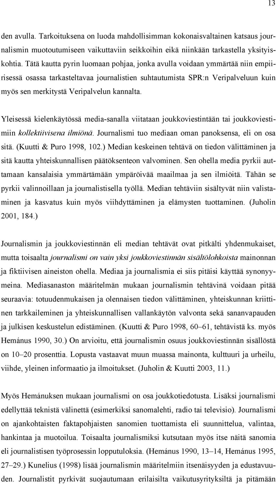 Yleisessä kielenkäytössä media-sanalla viitataan joukkoviestintään tai joukkoviestimiin kollektiivisena ilmiönä. Journalismi tuo mediaan oman panoksensa, eli on osa sitä. (Kuutti & Puro 1998, 102.