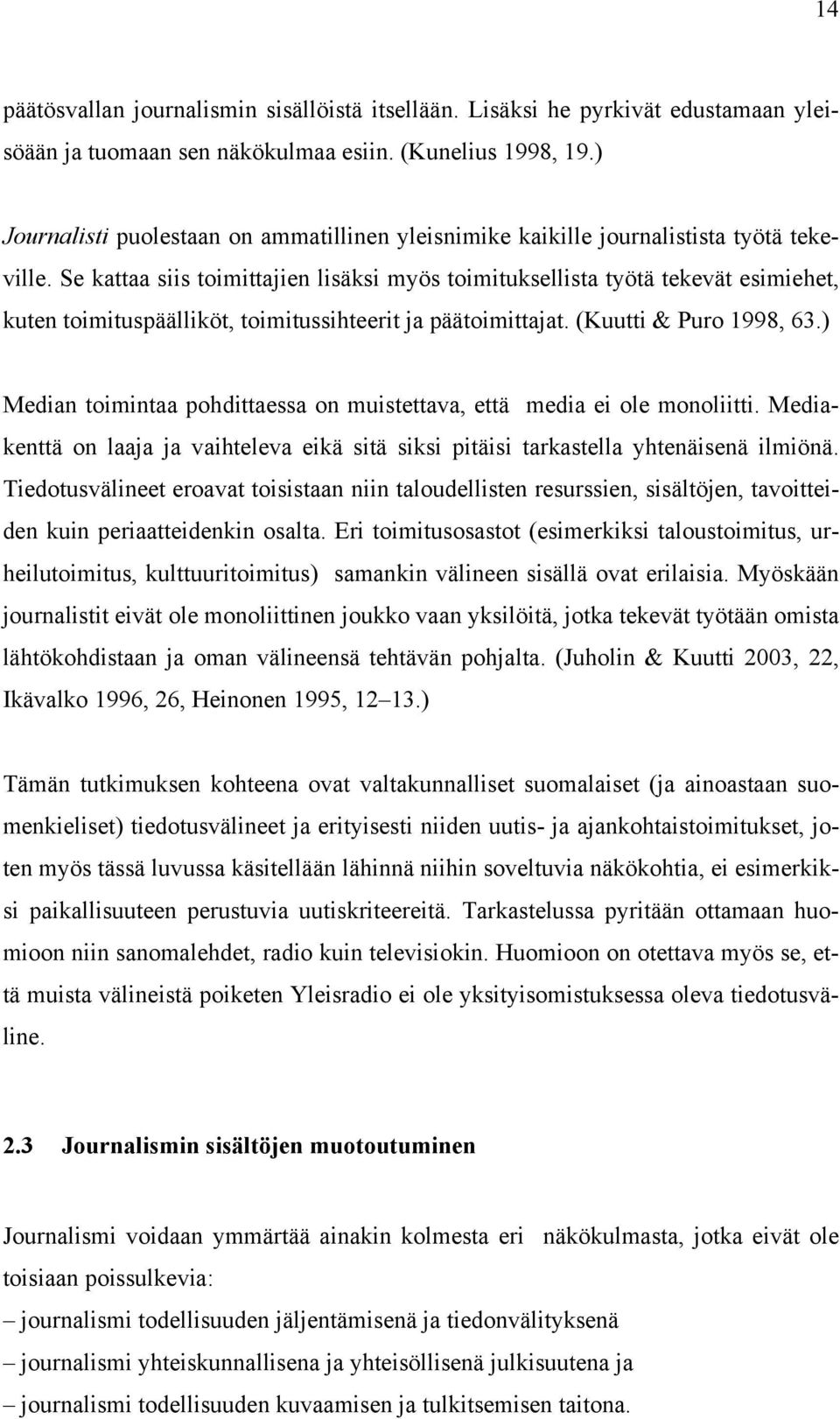 Se kattaa siis toimittajien lisäksi myös toimituksellista työtä tekevät esimiehet, kuten toimituspäälliköt, toimitussihteerit ja päätoimittajat. (Kuutti & Puro 1998, 63.