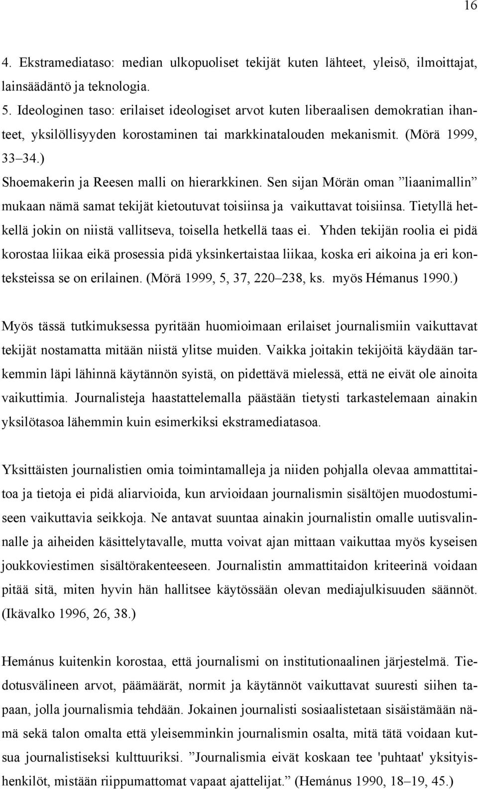 ) Shoemakerin ja Reesen malli on hierarkkinen. Sen sijan Mörän oman liaanimallin mukaan nämä samat tekijät kietoutuvat toisiinsa ja vaikuttavat toisiinsa.