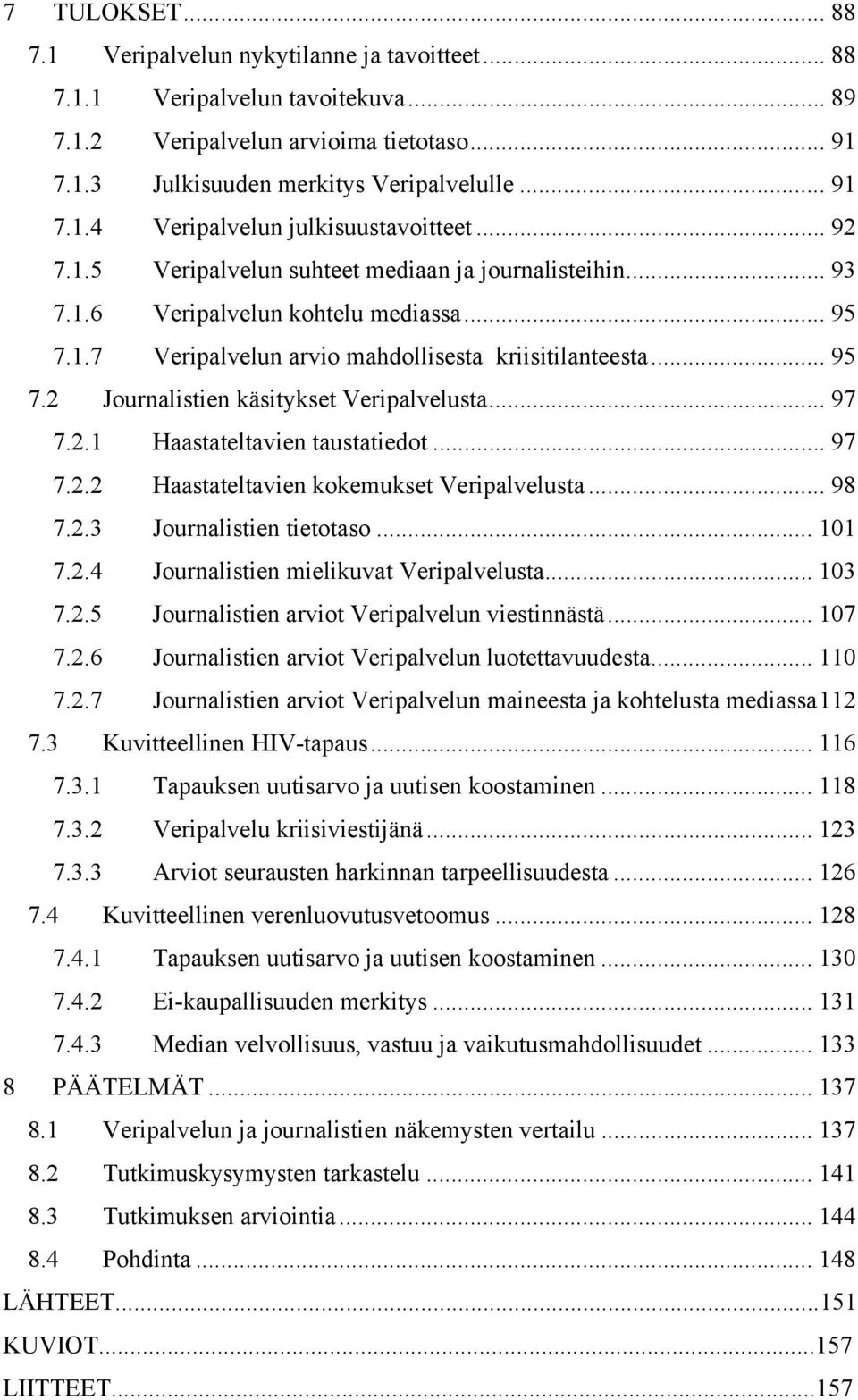 .. 97 7.2.1 Haastateltavien taustatiedot... 97 7.2.2 Haastateltavien kokemukset Veripalvelusta... 98 7.2.3 Journalistien tietotaso... 101 7.2.4 Journalistien mielikuvat Veripalvelusta... 103 7.2.5 Journalistien arviot Veripalvelun viestinnästä.