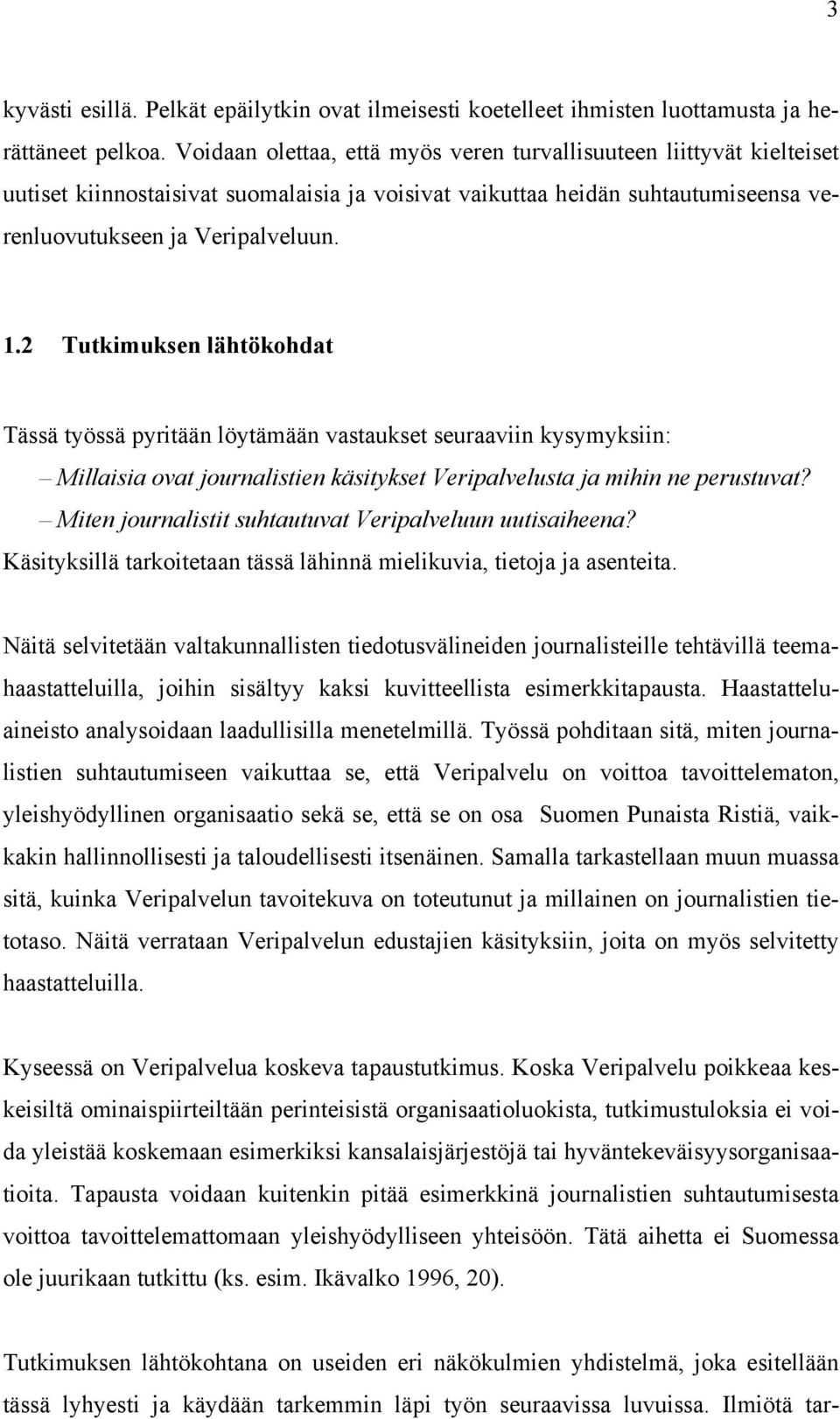 2 Tutkimuksen lähtökohdat Tässä työssä pyritään löytämään vastaukset seuraaviin kysymyksiin: Millaisia ovat journalistien käsitykset Veripalvelusta ja mihin ne perustuvat?