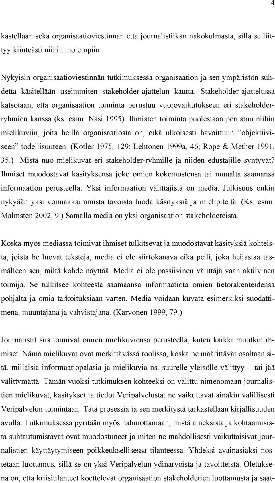 Stakeholder-ajattelussa katsotaan, että organisaation toiminta perustuu vuorovaikutukseen eri stakeholderryhmien kanssa (ks. esim. Näsi 1995).