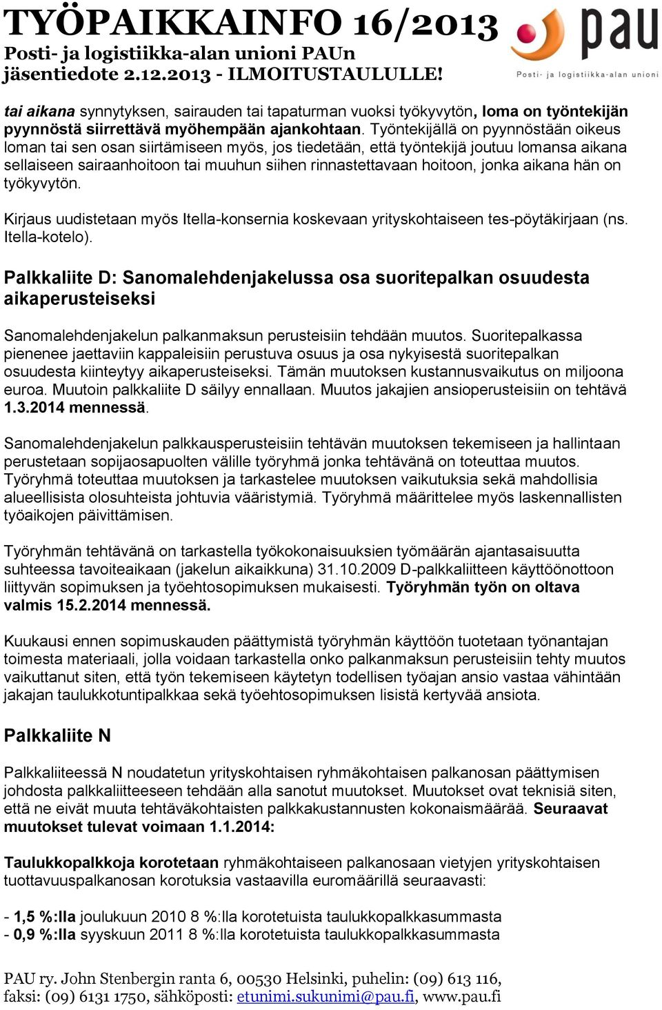 jonka aikana hän on työkyvytön. Kirjaus uudistetaan myös Itella-konsernia koskevaan yrityskohtaiseen tes-pöytäkirjaan (ns. Itella-kotelo).