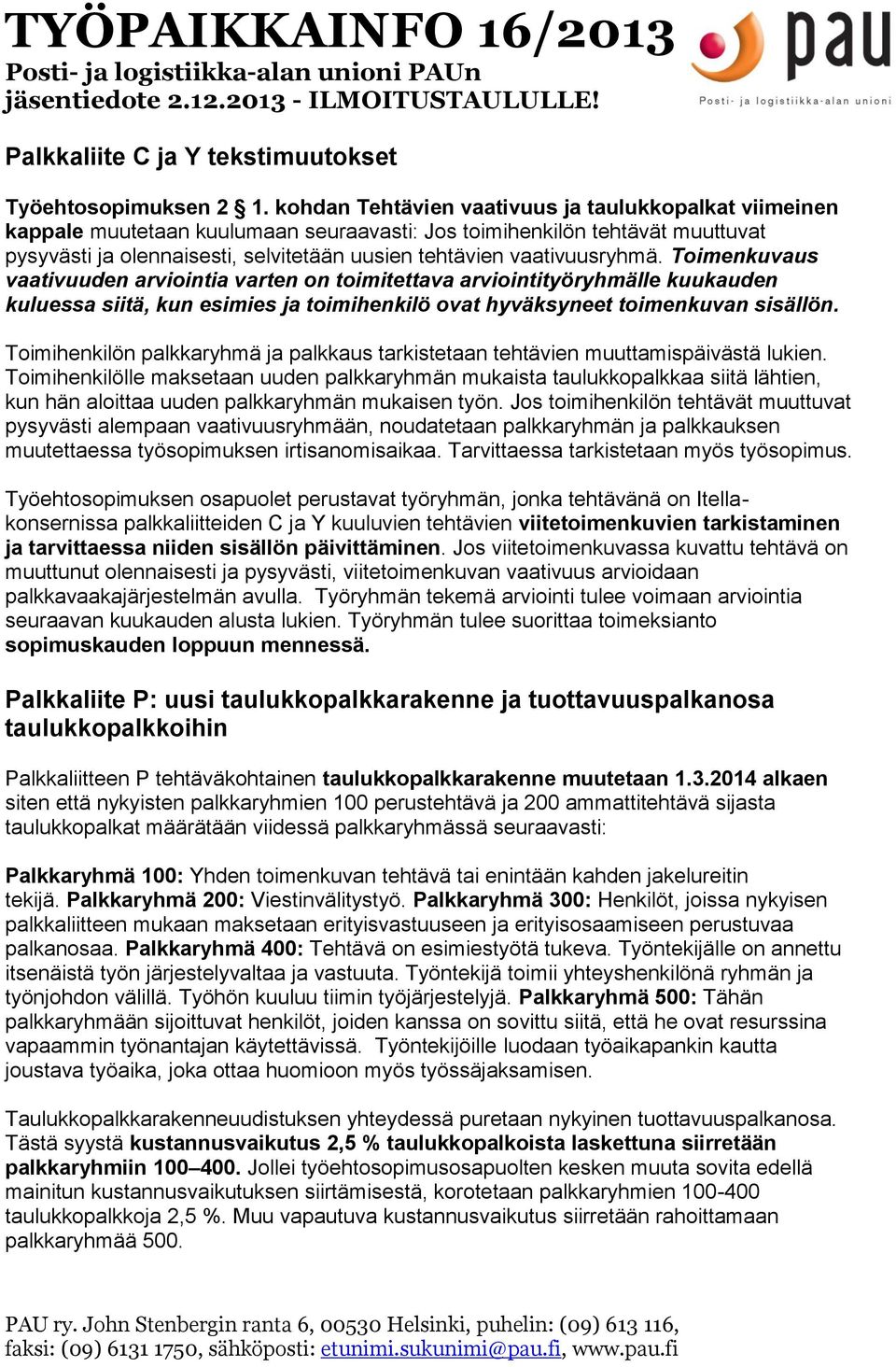 vaativuusryhmä. Toimenkuvaus vaativuuden arviointia varten on toimitettava arviointityöryhmälle kuukauden kuluessa siitä, kun esimies ja toimihenkilö ovat hyväksyneet toimenkuvan sisällön.