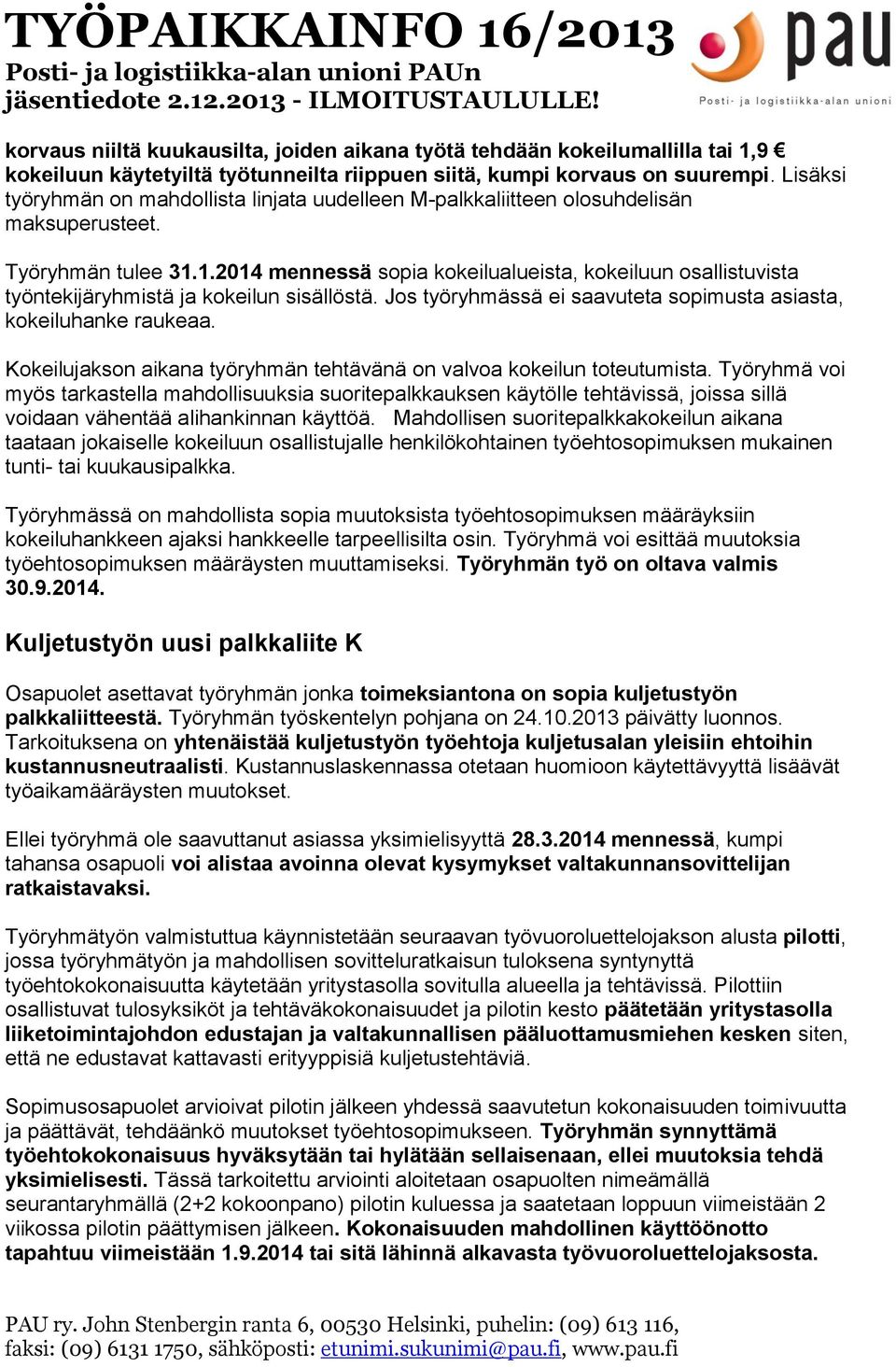 1.2014 mennessä sopia kokeilualueista, kokeiluun osallistuvista työntekijäryhmistä ja kokeilun sisällöstä. Jos työryhmässä ei saavuteta sopimusta asiasta, kokeiluhanke raukeaa.