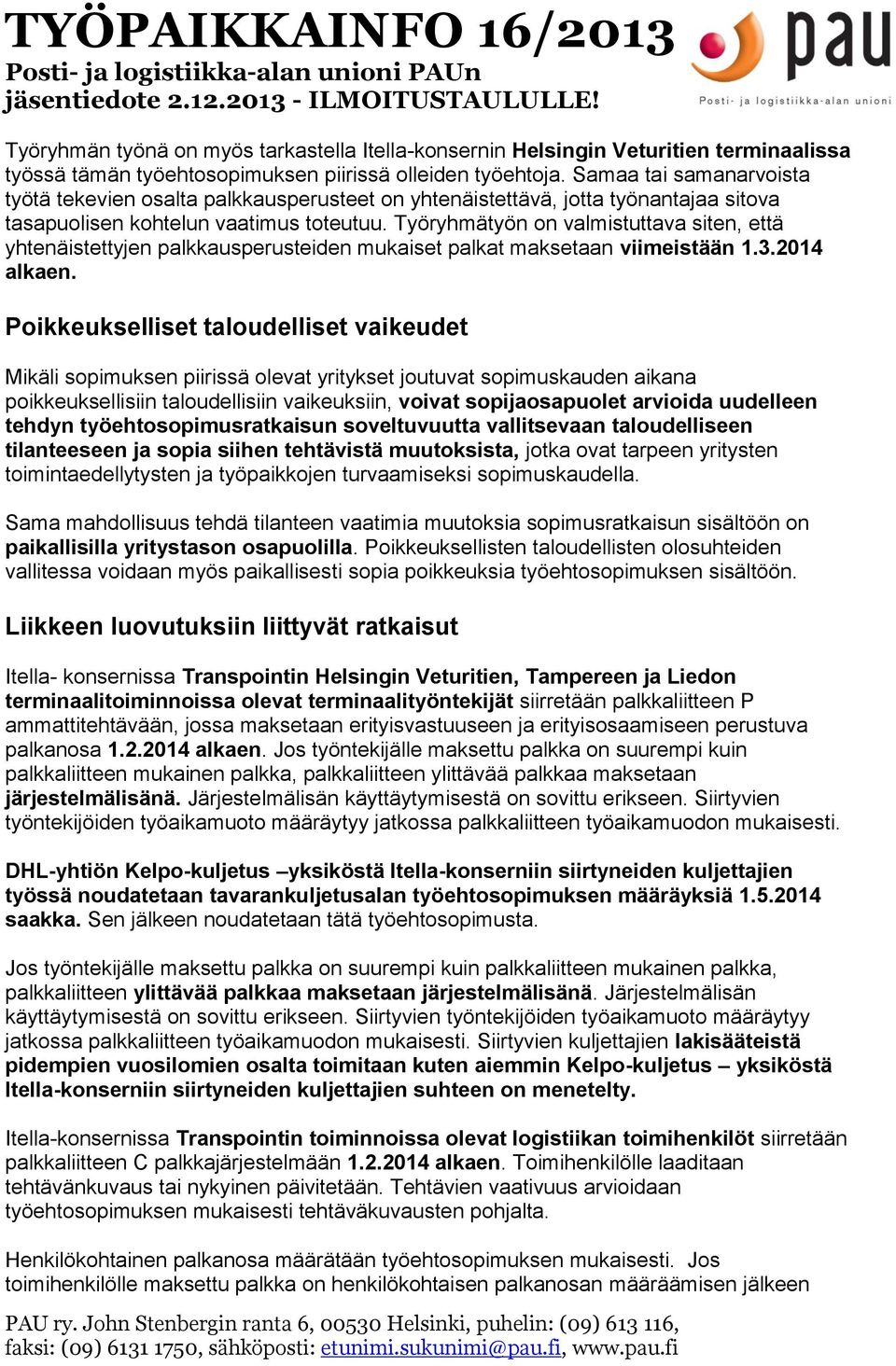 Työryhmätyön on valmistuttava siten, että yhtenäistettyjen palkkausperusteiden mukaiset palkat maksetaan viimeistään 1.3.2014 alkaen.