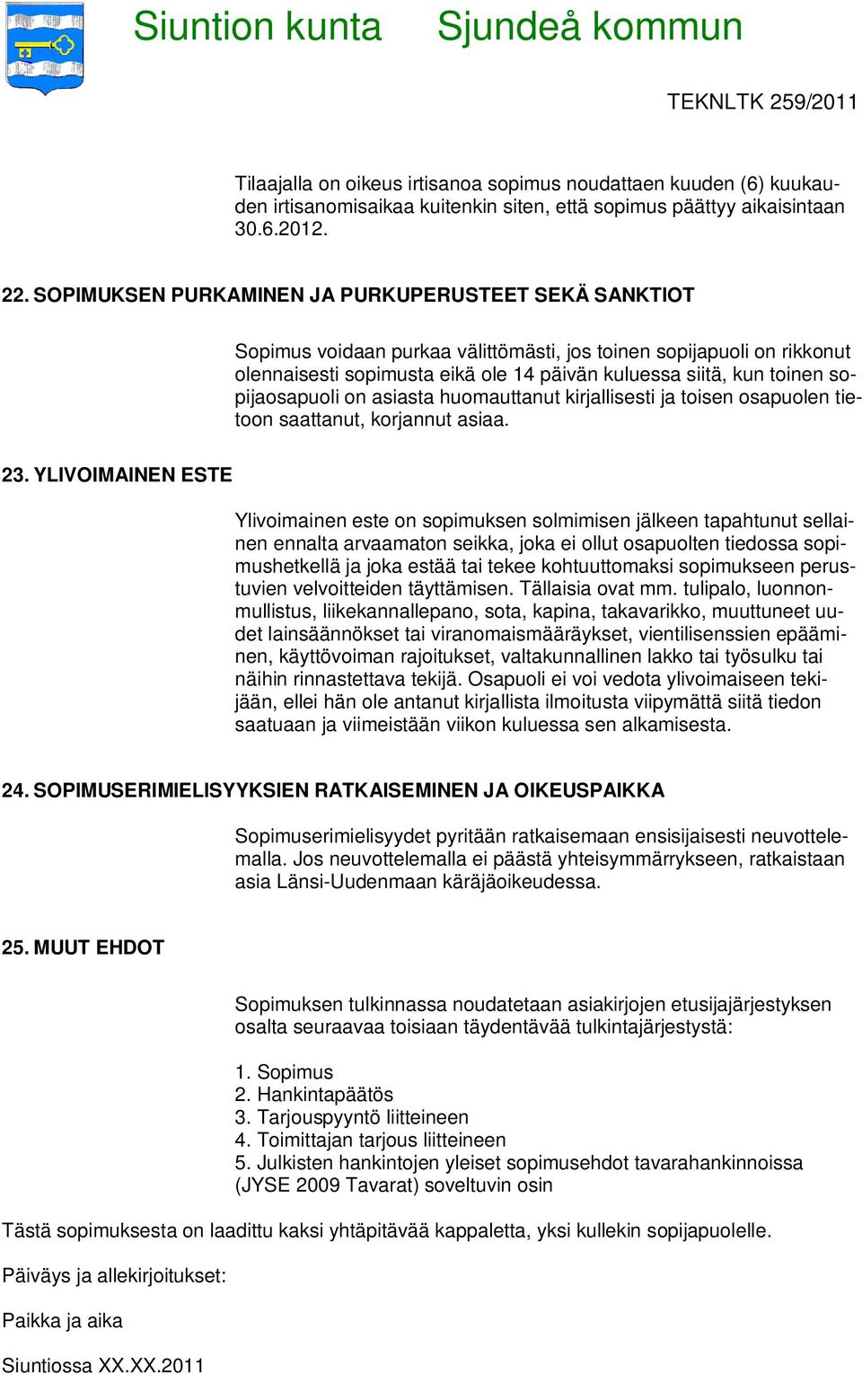 sopijaosapuoli on asiasta huomauttanut kirjallisesti ja toisen osapuolen tietoon saattanut, korjannut asiaa. 23.