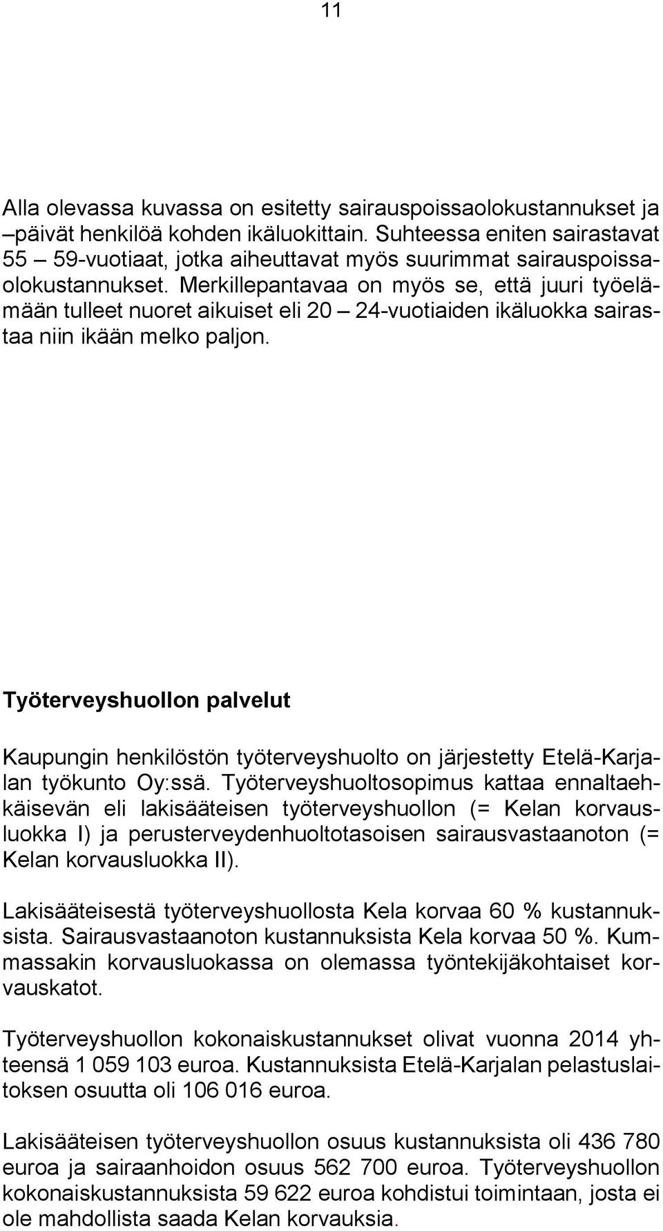 Merkillepantavaa on myös se, että juuri työelämään tulleet nuoret aikuiset eli 20 24-vuotiaiden ikäluokka sairastaa niin ikään melko paljon.