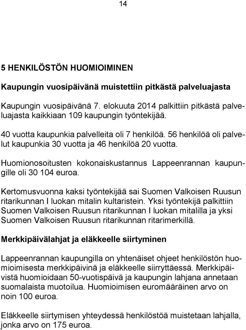 Kertomusvuonna kaksi työntekijää sai Suomen Valkoisen Ruusun ritarikunnan I luokan mitalin kultaristein.