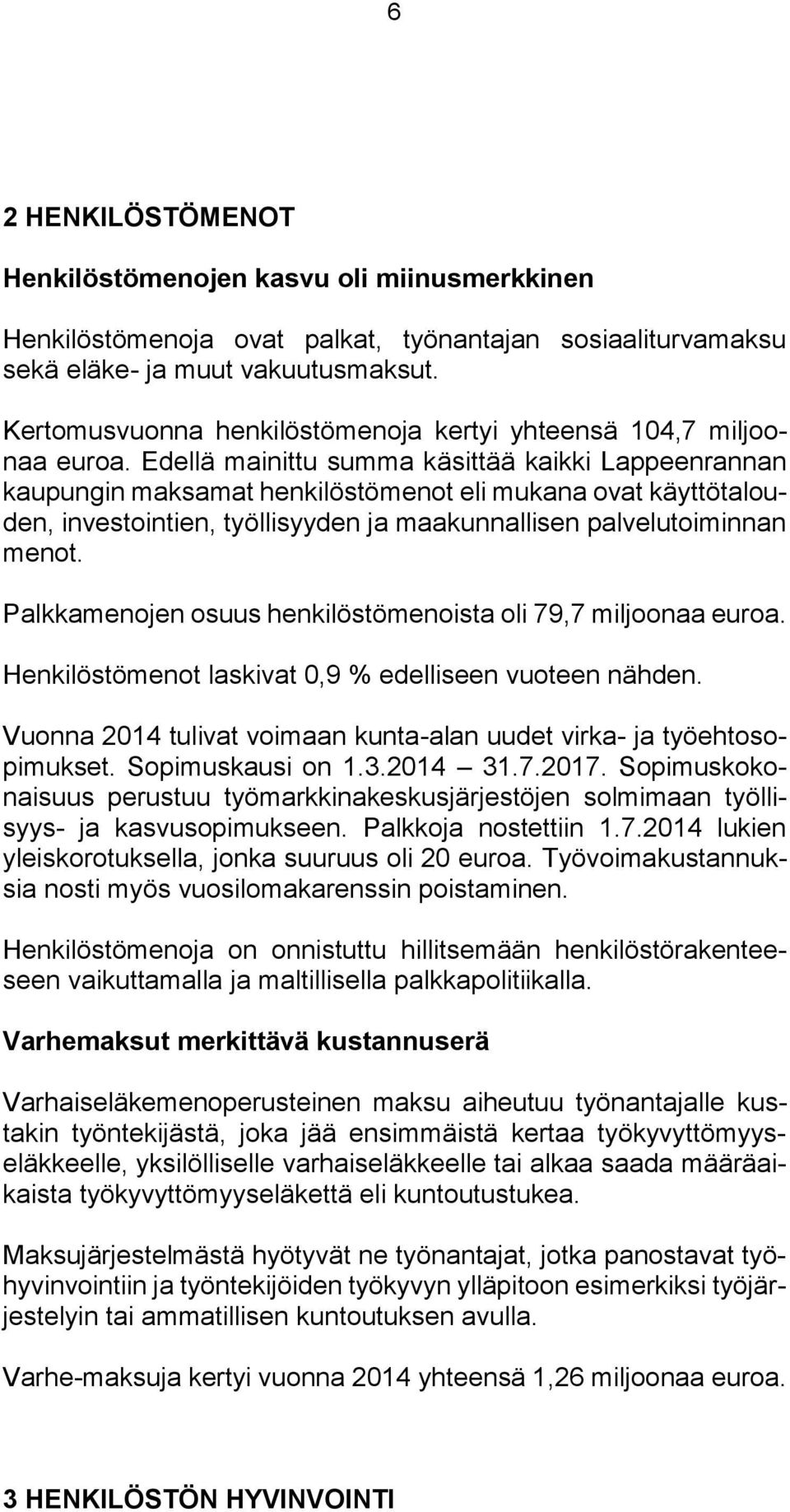 Edellä mainittu summa käsittää kaikki Lappeenrannan kaupungin maksamat henkilöstömenot eli mukana ovat käyttötalouden, investointien, työllisyyden ja maakunnallisen palvelutoiminnan menot.