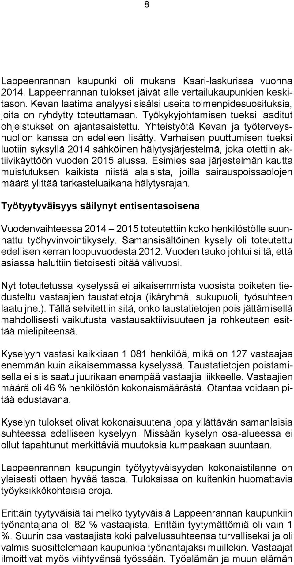 Yhteistyötä Kevan ja työterveyshuollon kanssa on edelleen lisätty. Varhaisen puuttumisen tueksi luotiin syksyllä 2014 sähköinen hälytysjärjestelmä, joka otettiin aktiivikäyttöön vuoden 2015 alussa.