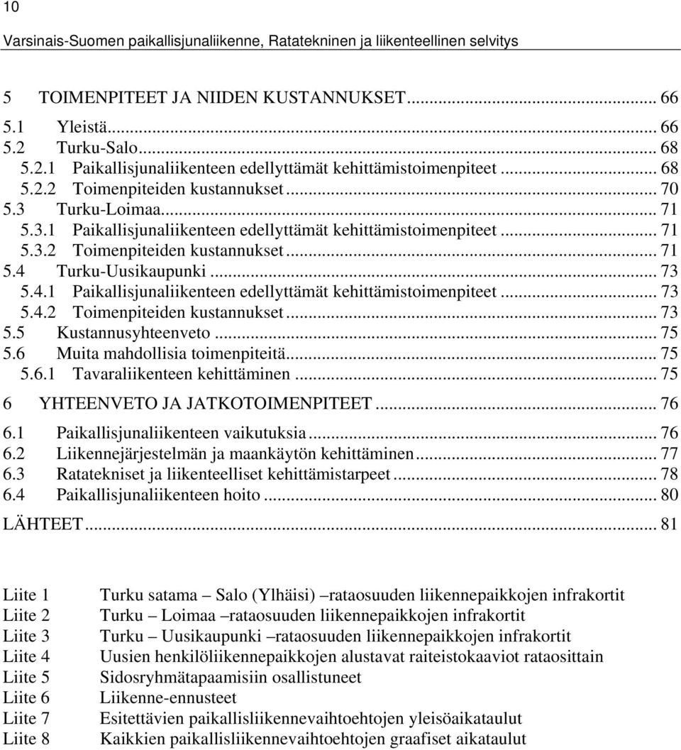 .. 73 5.4. Paikallisjunaliikenteen edellyttämät kehittämistoimenpiteet... 73 5.4.2 Toimenpiteiden kustannukset... 73 5.5 Kustannusyhteenveto... 75 5.6 Muita mahdollisia toimenpiteitä... 75 5.6. Tavaraliikenteen kehittäminen.