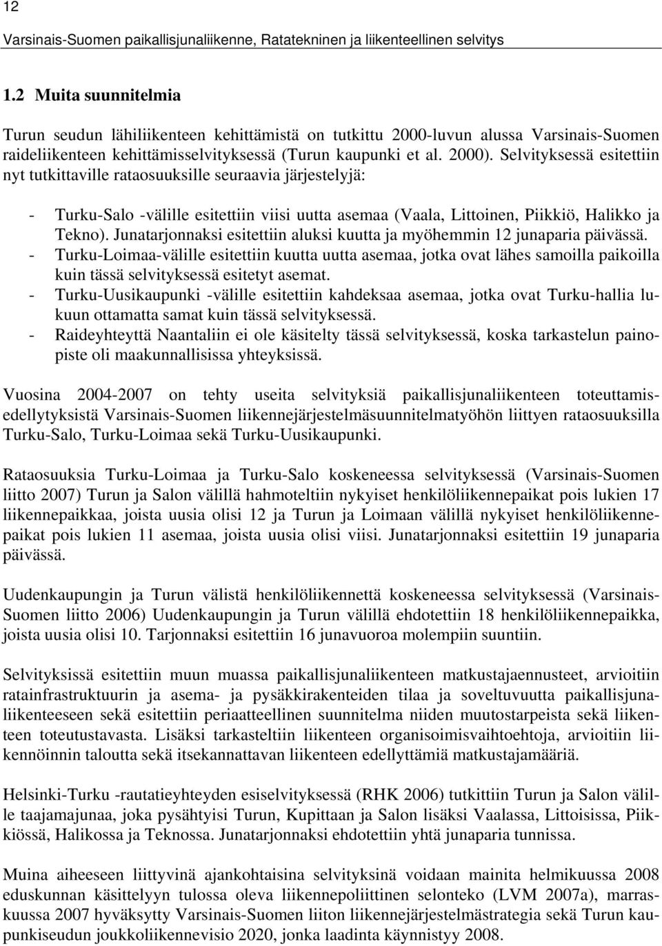 Selvityksessä esitettiin nyt tutkittaville rataosuuksille seuraavia järjestelyjä: - Turku-Salo -välille esitettiin viisi uutta asemaa (Vaala, Littoinen, Piikkiö, Halikko ja Tekno).