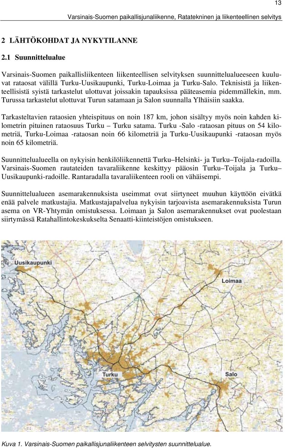 Teknisistä ja liikenteellisistä syistä tarkastelut ulottuvat joissakin tapauksissa pääteasemia pidemmällekin, mm. Turussa tarkastelut ulottuvat Turun satamaan ja Salon suunnalla Ylhäisiin saakka.