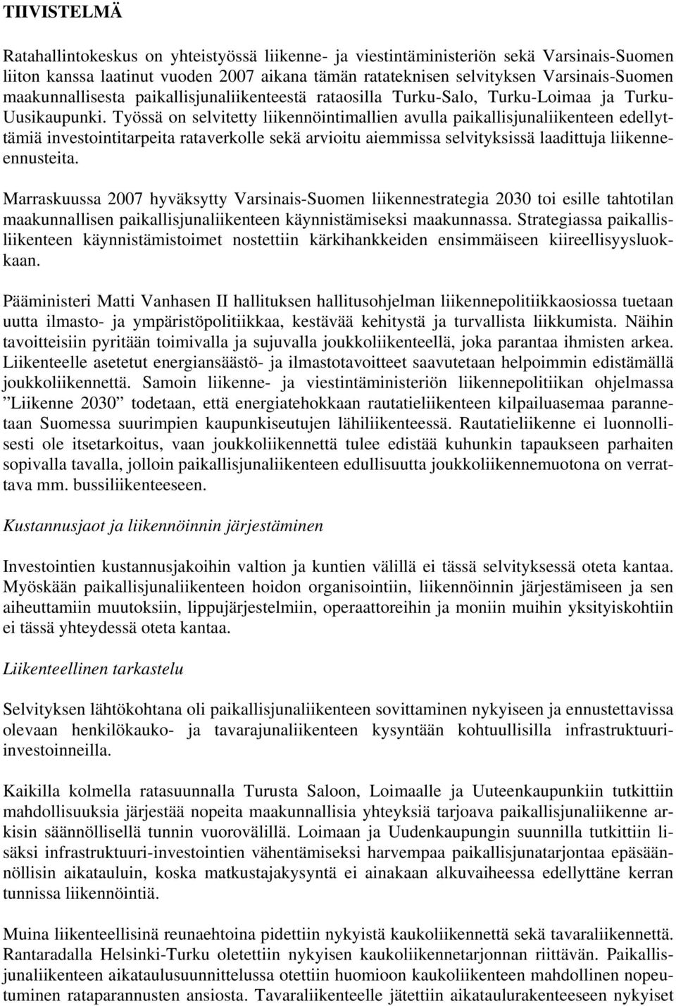 Työssä on selvitetty liikennöintimallien avulla paikallisjunaliikenteen edellyttämiä investointitarpeita rataverkolle sekä arvioitu aiemmissa selvityksissä laadittuja liikenneennusteita.