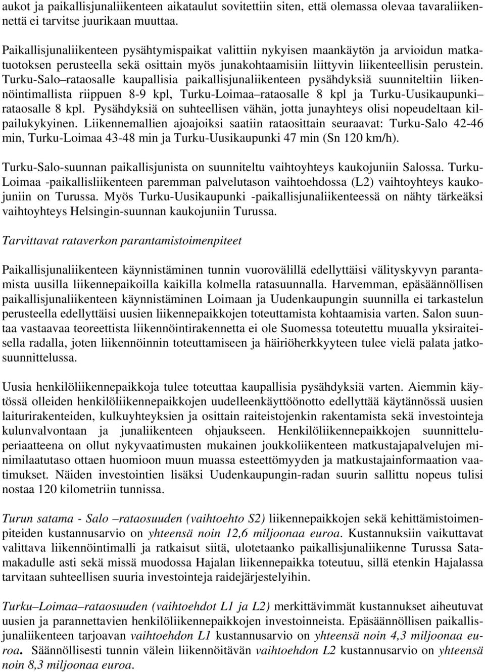 Turku-Salo rataosalle kaupallisia paikallisjunaliikenteen pysähdyksiä suunniteltiin liikennöintimallista riippuen 8-9 kpl, Turku-Loimaa rataosalle 8 kpl ja Turku-Uusikaupunki rataosalle 8 kpl.