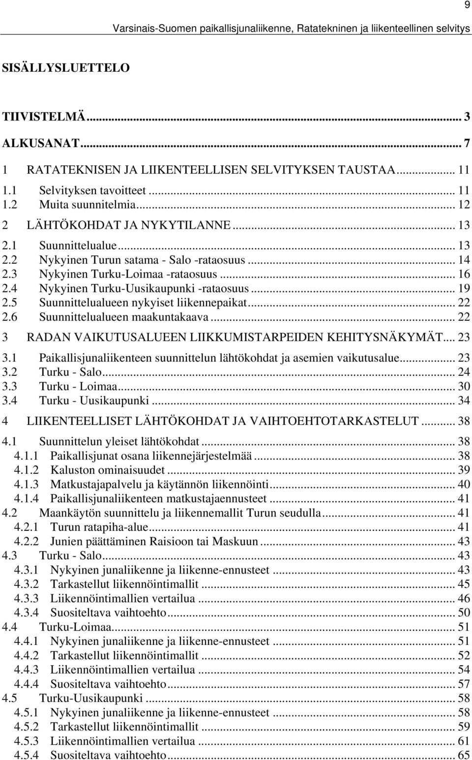 .. 6 2.4 Nykyinen Turku-Uusikaupunki -rataosuus... 9 2.5 Suunnittelualueen nykyiset liikennepaikat... 22 2.6 Suunnittelualueen maakuntakaava.