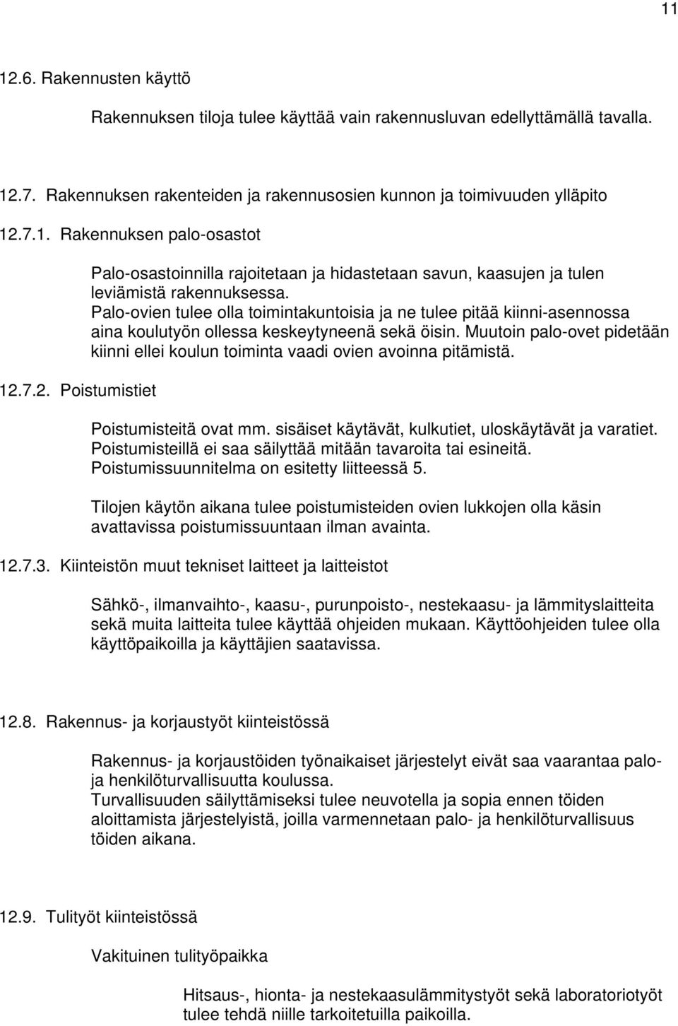 Palo-ovien tulee olla toimintakuntoisia ja ne tulee pitää kiinni-asennossa aina koulutyön ollessa keskeytyneenä sekä öisin.