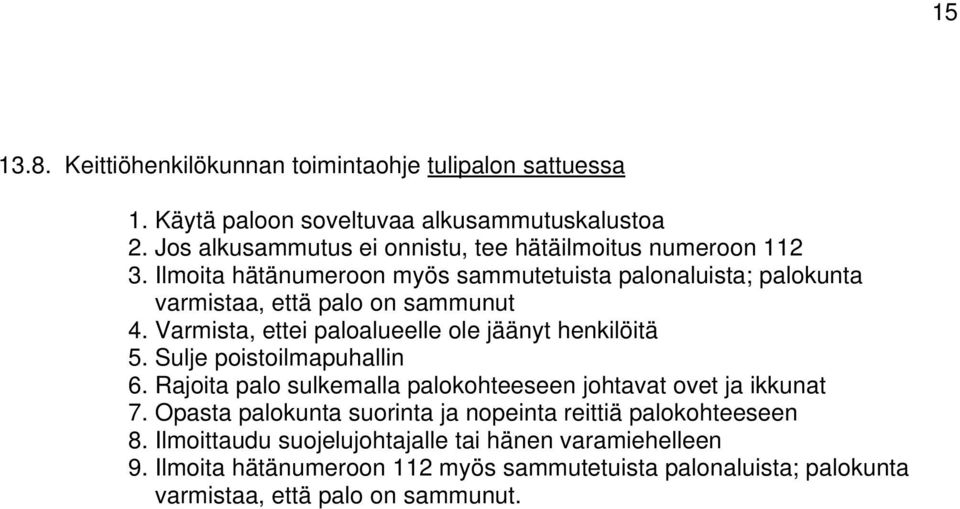 Varmista, ettei paloalueelle ole jäänyt henkilöitä 5. Sulje poistoilmapuhallin 6. Rajoita palo sulkemalla palokohteeseen johtavat ovet ja ikkunat 7.