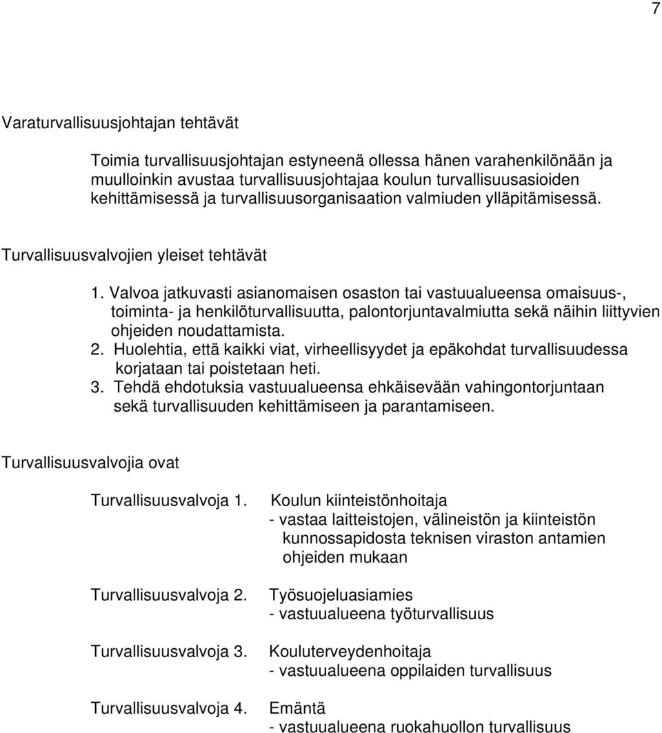 Valvoa jatkuvasti asianomaisen osaston tai vastuualueensa omaisuus-, toiminta- ja henkilöturvallisuutta, palontorjuntavalmiutta sekä näihin liittyvien ohjeiden noudattamista. 2.