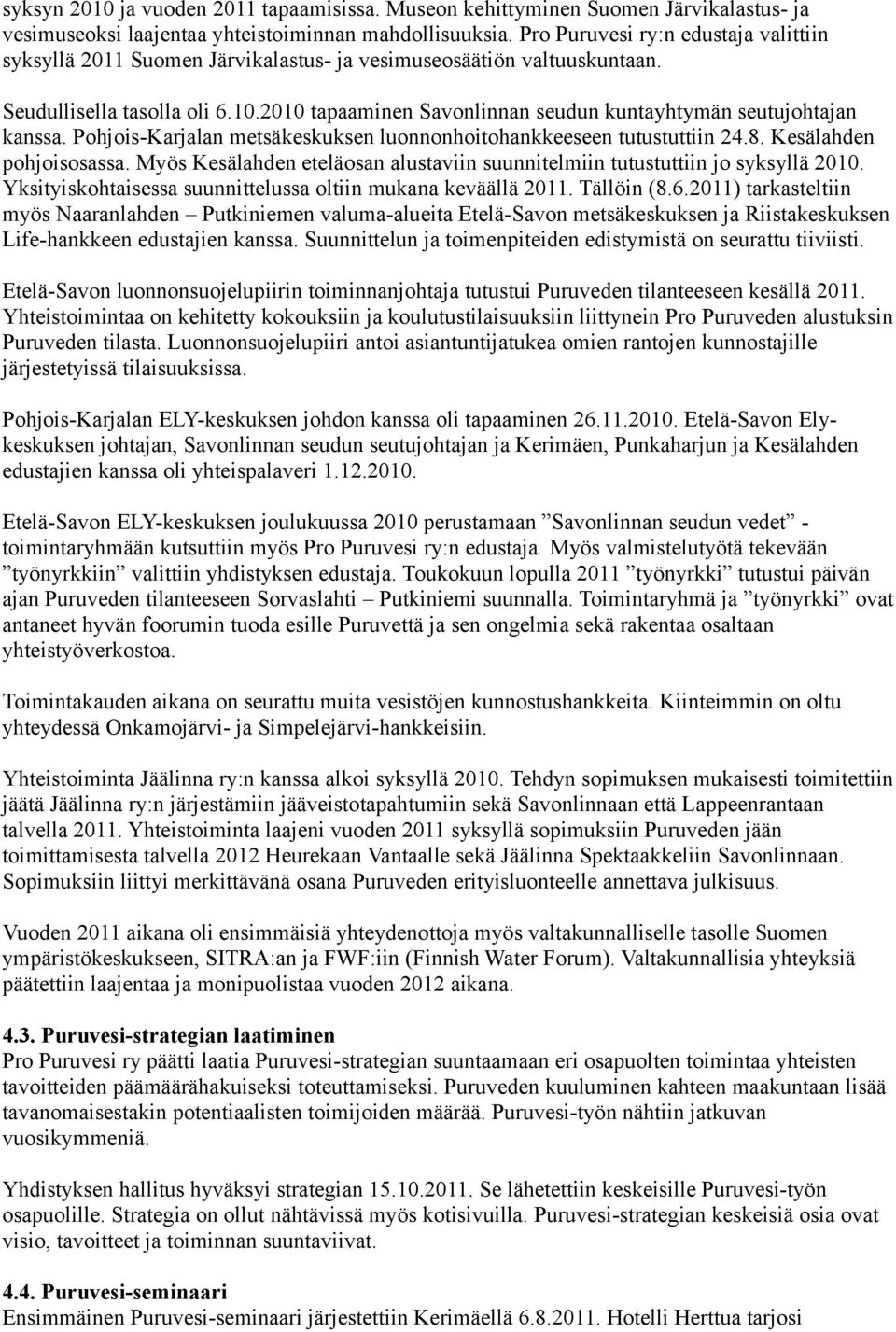 2010 tapaaminen Savonlinnan seudun kuntayhtymän seutujohtajan kanssa. Pohjois-Karjalan metsäkeskuksen luonnonhoitohankkeeseen tutustuttiin 24.8. Kesälahden pohjoisosassa.