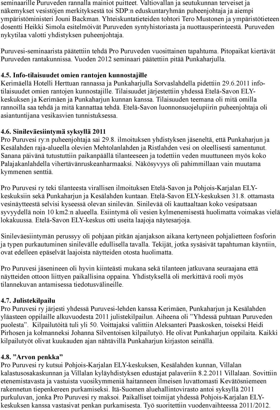 Yhteiskuntatieteiden tohtori Tero Mustonen ja ympäristötieteen dosentti Heikki Simola esitelmöivät Puruveden syntyhistoriasta ja nuottausperinteestä.