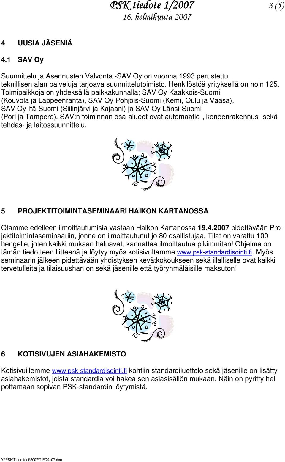 Toimipaikkoja on yhdeksällä paikkakunnalla; SAV Oy Kaakkois-Suomi (Kouvola ja Lappeenranta), SAV Oy Pohjois-Suomi (Kemi, Oulu ja Vaasa), SAV Oy Itä-Suomi (Siilinjärvi ja Kajaani) ja SAV Oy