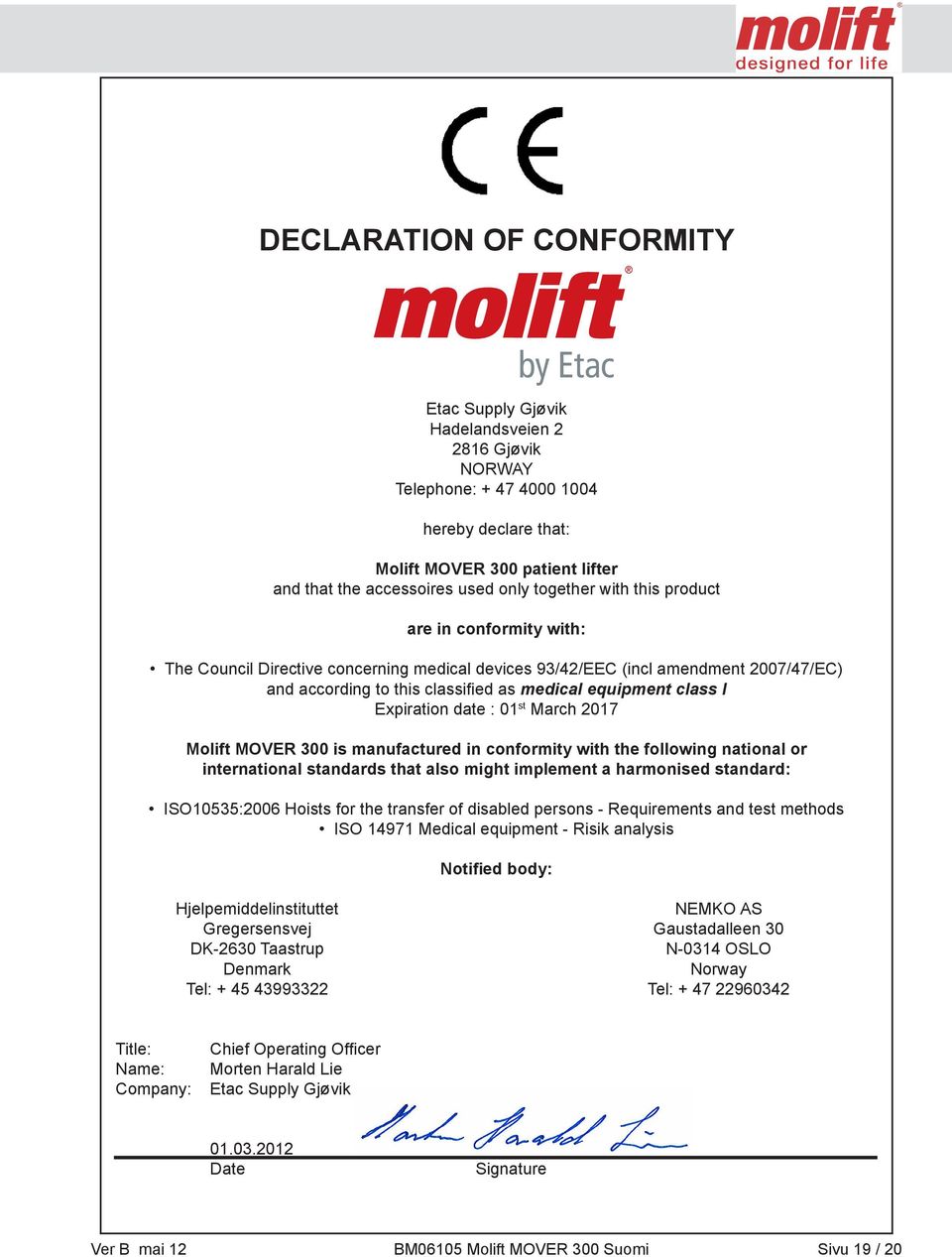 medical equipment class I Expiration date : 01 st March 2017 Molift MOVER 300 is manufactured in conformity with the following national or international standards that also might implement a