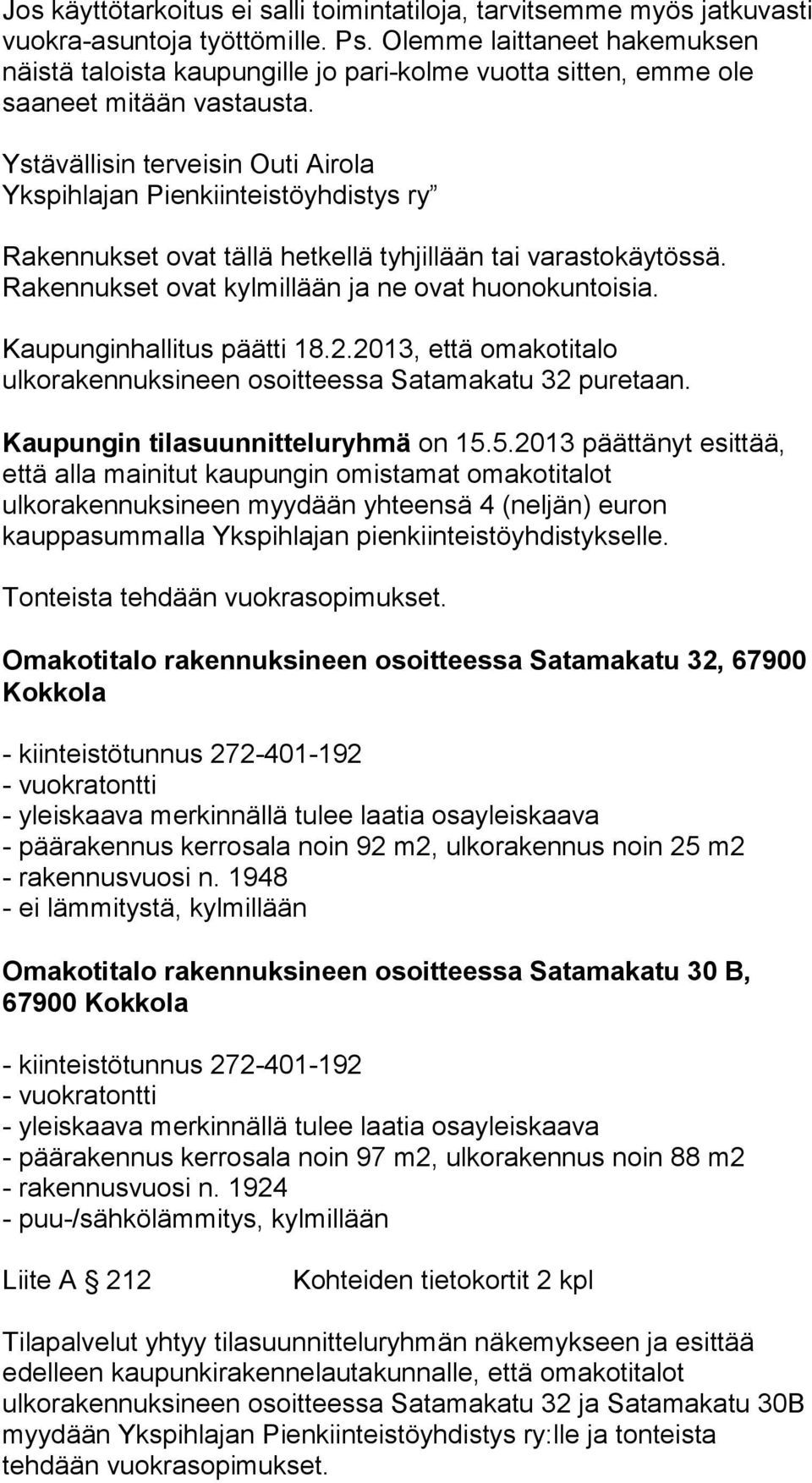 Ystävällisin terveisin Outi Airola Ykspihlajan Pienkiinteistöyhdistys ry Rakennukset ovat tällä hetkellä tyhjillään tai varastokäytössä. Rakennukset ovat kylmillään ja ne ovat huonokuntoisia.