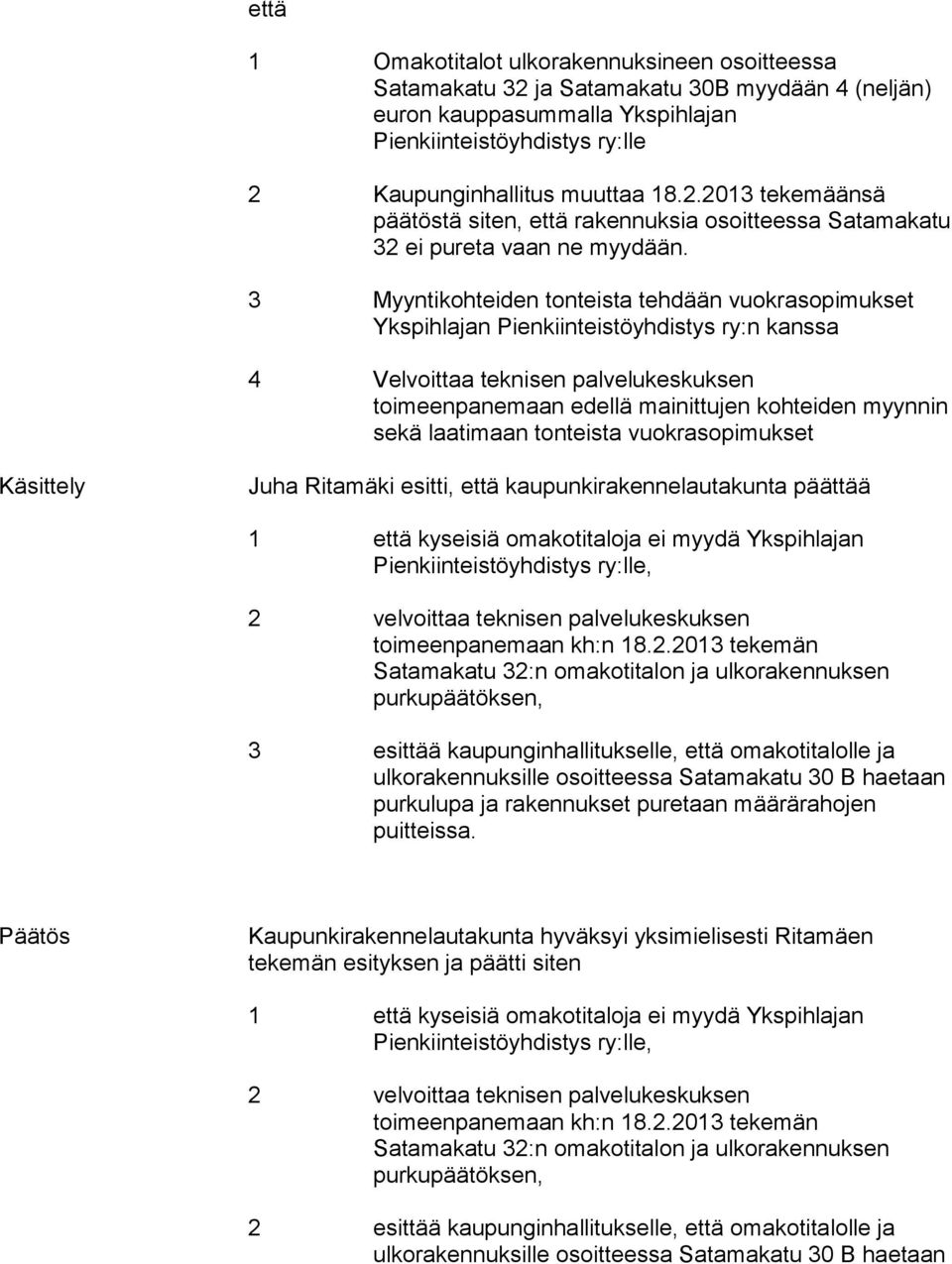 2013 tekemän Satamakatu 32:n omakotitalon ja ulkorakennuksen purkupäätöksen, 3 esittää kaupunginhallitukselle, että omakotitalolle ja ulkorakennuksille osoitteessa Satamakatu 30 B haetaan purkulupa