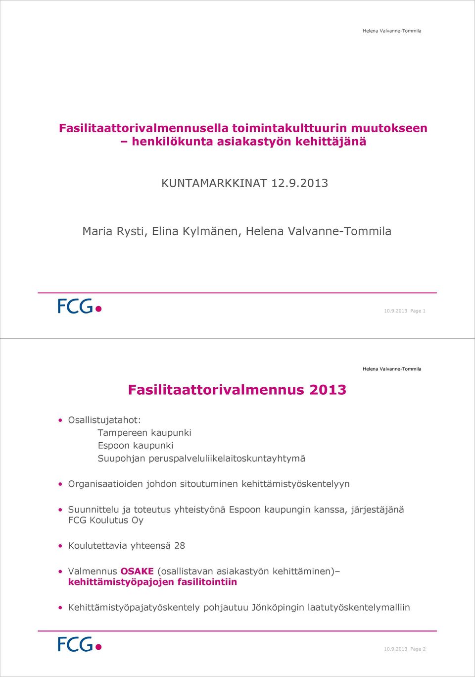 2013 Page 1 Fasilitaattorivalmennus 2013 Helena Valvanne-Tommila Osallistujatahot: Tampereen kaupunki Espoon kaupunki Suupohjan peruspalveluliikelaitoskuntayhtymä Organisaatioiden