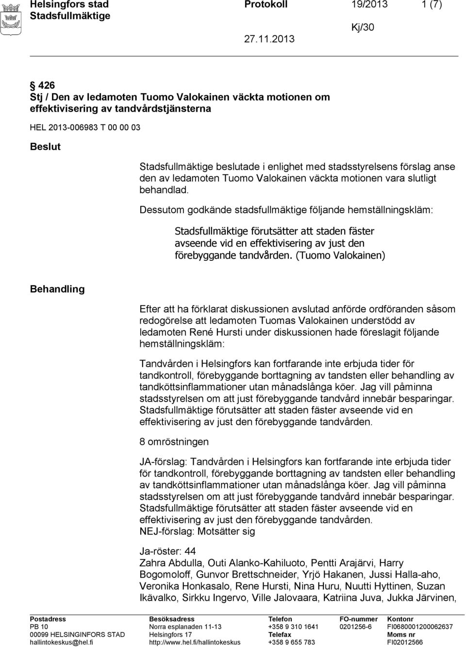 Dessutom godkände stadsfullmäktige följande hemställningskläm: förutsätter att staden fäster avseende vid en effektivisering av just den förebyggande tandvården.