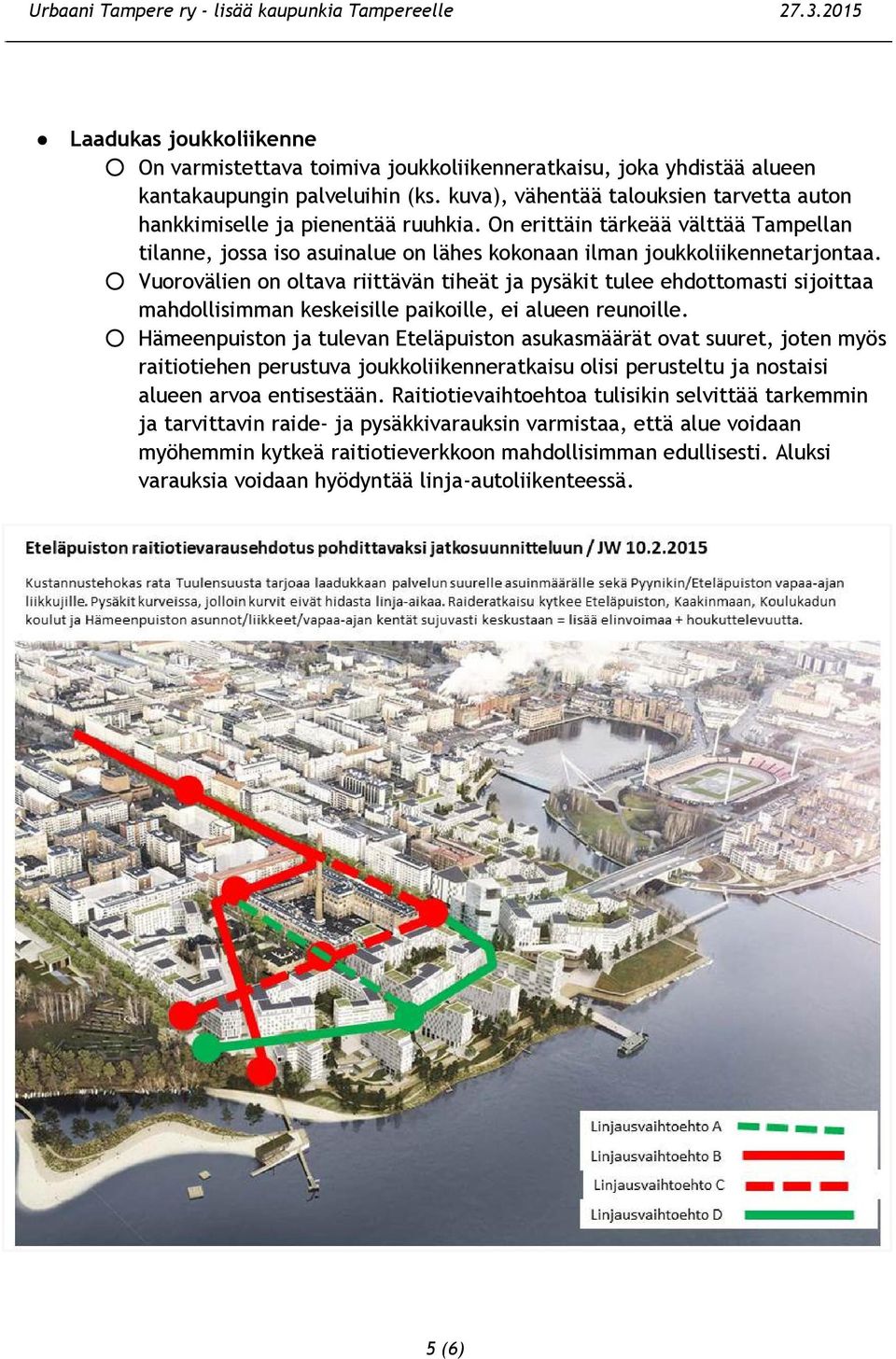 Vuorovälien on oltava riittävän tiheät ja pysäkit tulee ehdottomasti sijoittaa mahdollisimman keskeisille paikoille, ei alueen reunoille.